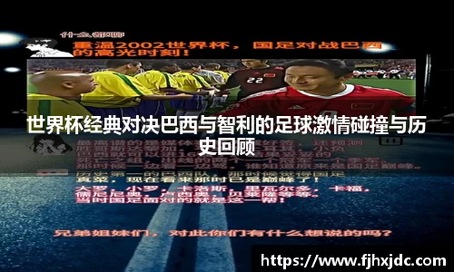 世界杯经典对决巴西与智利的足球激情碰撞与历史回顾